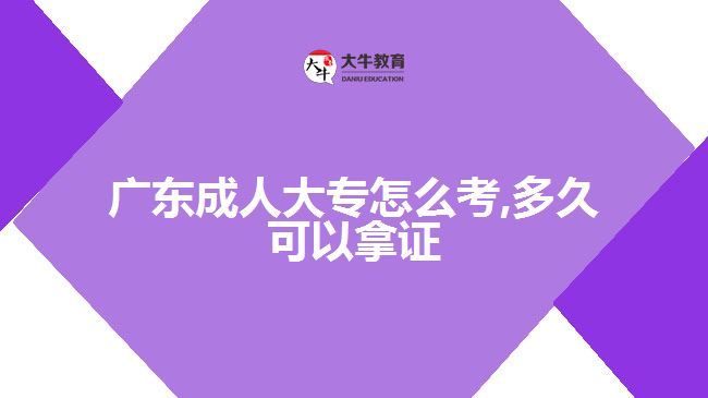 廣東成人大專怎么考,多久可以拿證