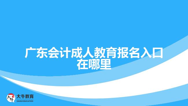 廣東會(huì)計(jì)成人教育報(bào)名入口在哪里