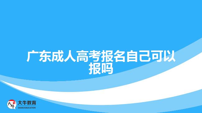 廣東成人高考報(bào)名自己可以報(bào)嗎