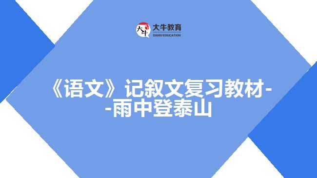 《語(yǔ)文》記敘文復(fù)習(xí)教材--雨中登泰山