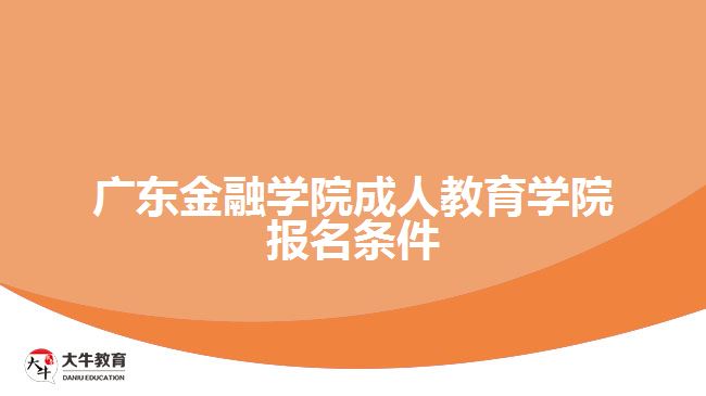 廣東金融學(xué)院成人教育學(xué)院報名條件