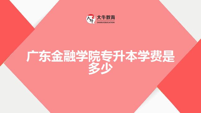 廣東金融學院專升本學費是多少