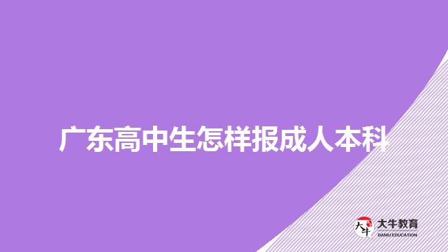 廣東高中生怎樣報(bào)成人本科