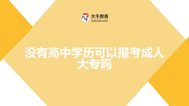 沒有高中學(xué)歷可以報考成人大專嗎