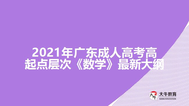 2021年廣東成人高考高起點層次《數(shù)學》最新大綱