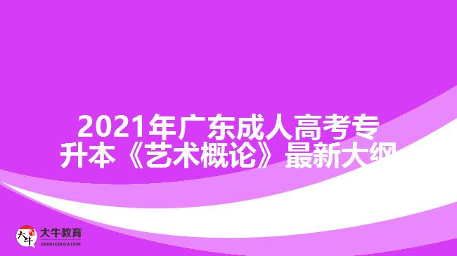 2021年廣東成人高考專(zhuān)升本《藝術(shù)概論》最新大綱