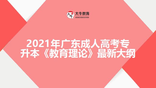 2021年廣東成人高考專(zhuān)升本《教育理論》最新大綱