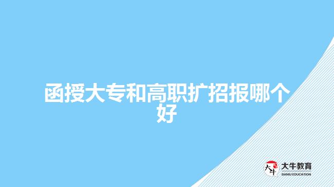 函授大專和高職擴(kuò)招報(bào)哪個(gè)好