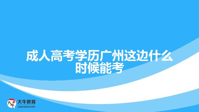 成人高考學(xué)歷廣州這邊什么時候能考