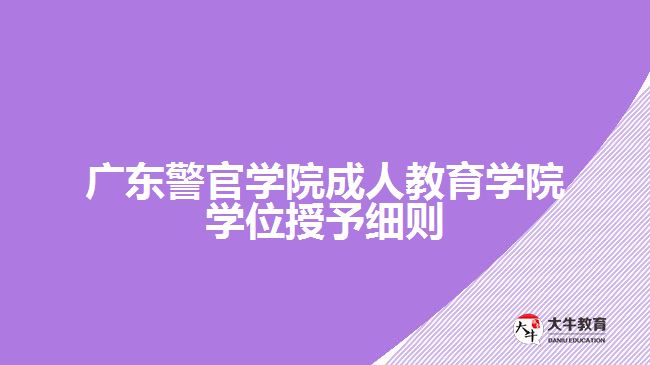 廣東警官學(xué)院成人教育學(xué)院學(xué)位授予細(xì)則