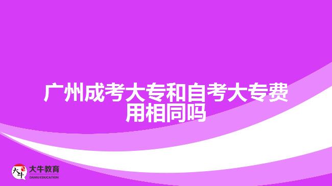 廣州成考大專和自考大專費用相同嗎