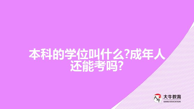 本科的學(xué)位叫什么 成年人還能考嗎