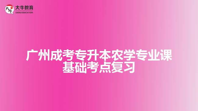 廣州成考專升本農學專業(yè)課基礎考點復習