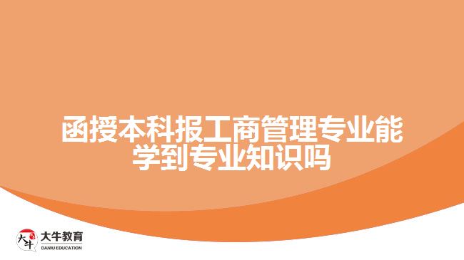 函授本科報(bào)工商管理專業(yè)能學(xué)到專業(yè)知識嗎