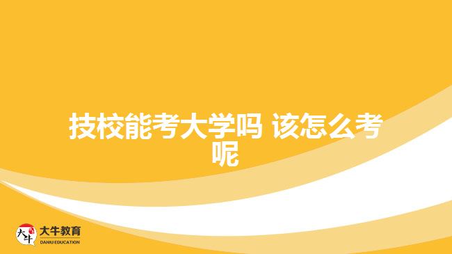 技校能考大學(xué)嗎 該怎么考呢