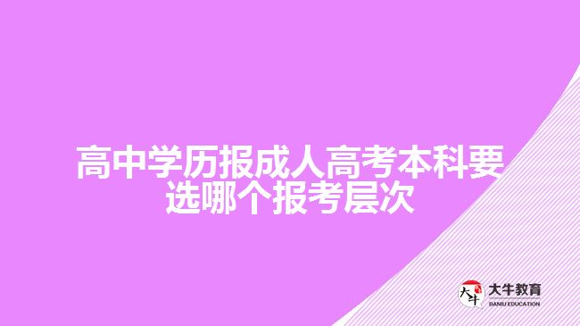 高中學(xué)歷報成人高考本科選報考層次