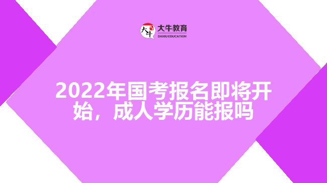 2022年國考報名即將開始，成人學歷能報嗎