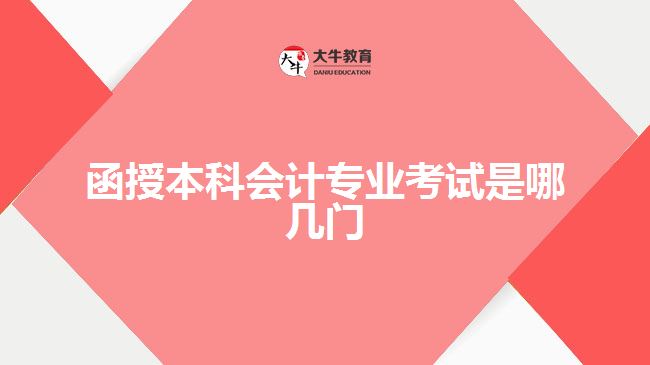 函授本科會(huì)計(jì)專業(yè)考試是哪幾門(mén)