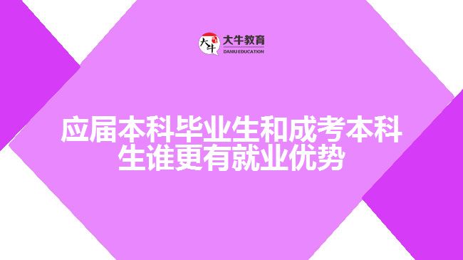 應(yīng)屆本科畢業(yè)生和成考本科生誰更有就業(yè)優(yōu)勢(shì)