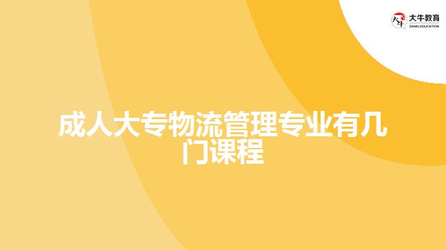 成人大專物流管理專業(yè)有幾門課程