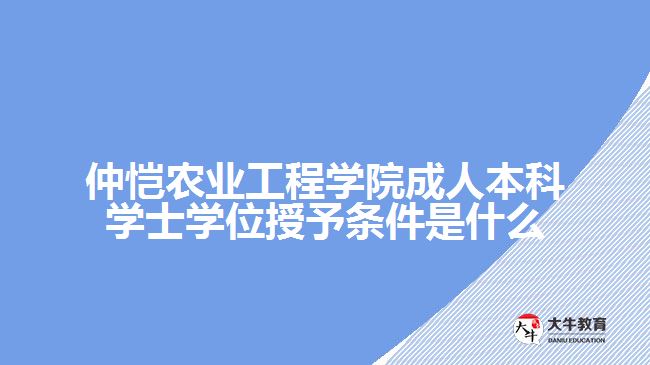 仲愷農(nóng)業(yè)工程學(xué)院成人本科學(xué)士學(xué)位授予條件是什么