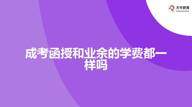 成考函授和業(yè)余的學(xué)費都一樣嗎