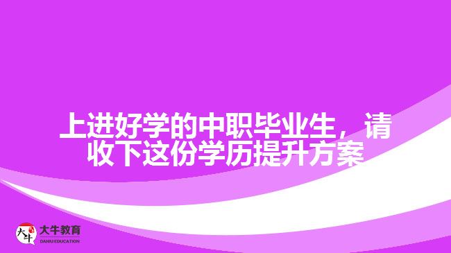 中職畢業(yè)生，請收下這份學(xué)歷提升方案