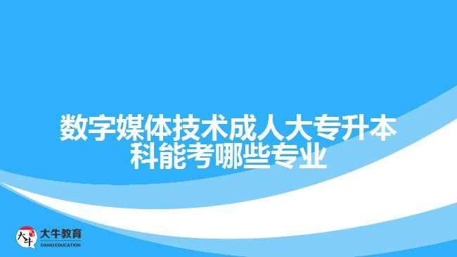 數(shù)字媒體技術成人大專升本科能考哪些專業(yè)