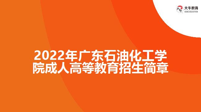 2022年廣東石油化工學(xué)院成人高等教育招生簡(jiǎn)章