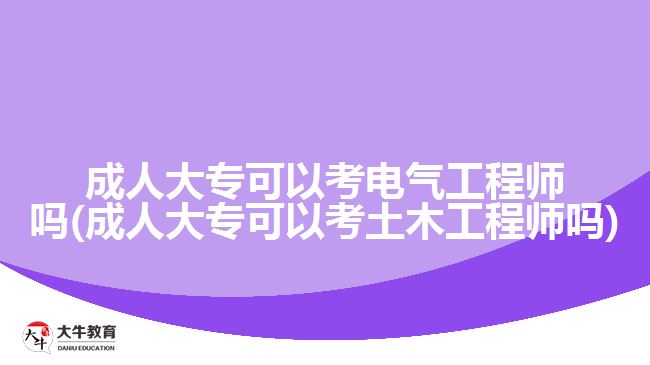 成人大專可以考電氣工程師嗎(成人大?？梢钥纪聊竟こ處焼?