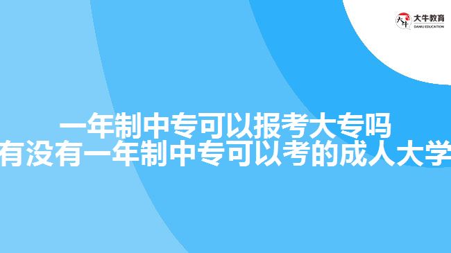 一年制中?？梢詧?bào)考大專嗎(有沒有一年制中專可以考的成人大學(xué))