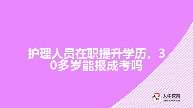 護(hù)理人員在職30多歲能報(bào)成考嗎