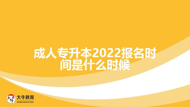 成人專升本2022報名時間是什么時候