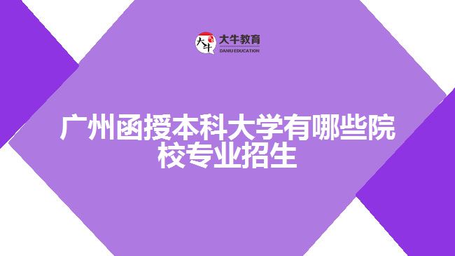 廣州函授本科大學專業(yè)招生