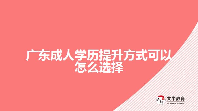 廣東成人學(xué)歷提升方式可以怎么選擇