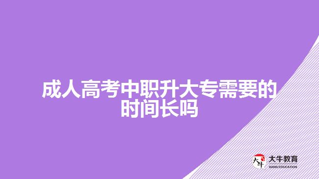 成人高考中職升大專需要的時間長嗎