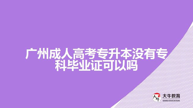 廣州成人高考專升本沒有?？飘厴I(yè)證