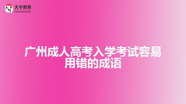 廣州成人高考入學(xué)考試容易用錯的成語