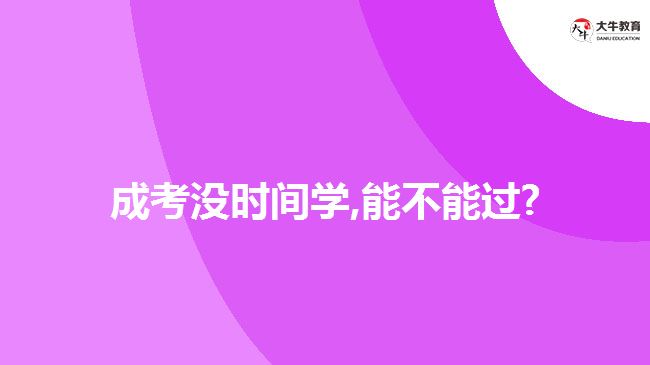 成考沒(méi)時(shí)間學(xué),能不能過(guò)?