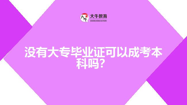 沒有大專畢業(yè)證可以成考本科嗎？