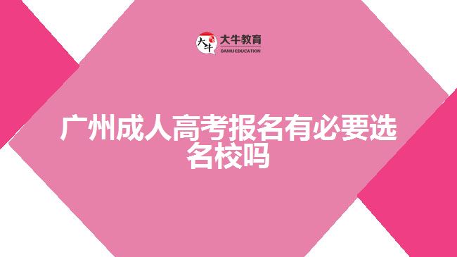 廣州成人高考報(bào)名有必要選名校嗎