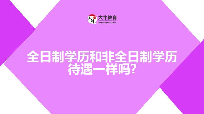 全日制學歷和非全日制學歷待遇一樣嗎?