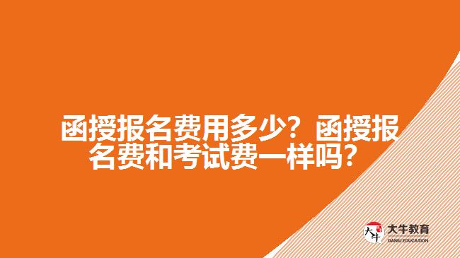 函授報(bào)名費(fèi)用多少？函授報(bào)名費(fèi)和考試費(fèi)一樣嗎？