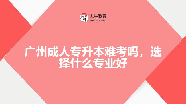 成人專升本難考嗎，選擇什么專業(yè)好