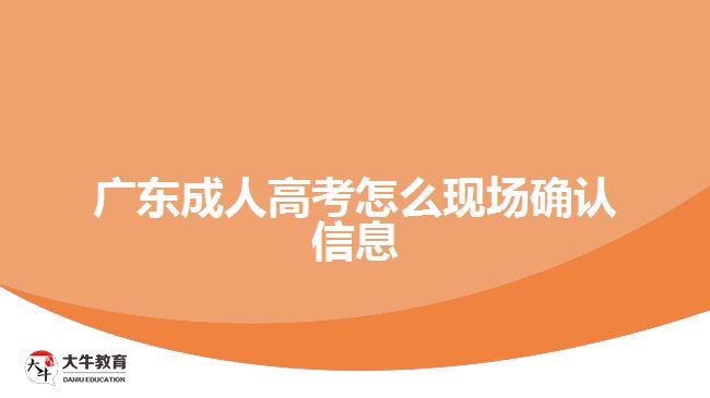 廣東成人高考怎么現(xiàn)場確認信息