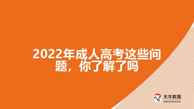 2022年成人高考這些問題，你了解了嗎