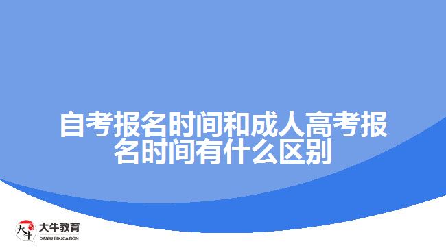 自考報(bào)名時(shí)間和成人高考報(bào)名時(shí)間有什么區(qū)別