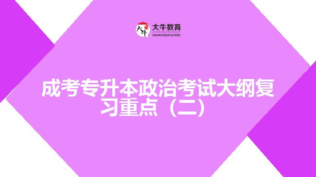 成考專(zhuān)升本政治考試大綱復(fù)習(xí)重點(diǎn)（二）