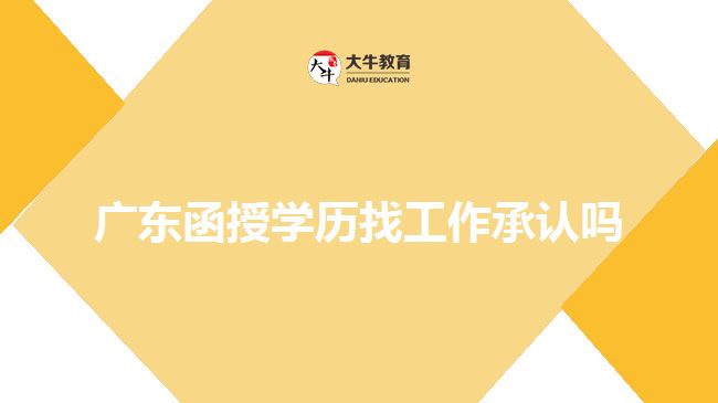 廣東函授學(xué)歷找工作承認嗎