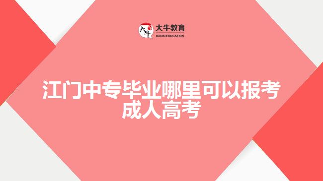 江門中專畢業(yè)哪里可以報考成人高考